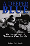 A Deeper Blue: The Life and Music of Townes Van Zandt (North Texas Lives of Musician Series)