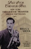 Last Stop, Carnegie Hall: New York Philharmonic Trumpeter William Vacchiano (North Texas Lives of Musician Series)