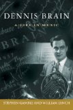 Dennis Brain: A Life in Music (North Texas Lives of Musician Series)