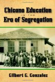 Chicano Education in the Era of Segregation (Al Filo: Mexican American Studies Series)