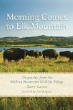 Morning Comes to Elk Mountain: Dispatches from the Wichita Mountains Wildlife Refuge (Southwestern Nature Writing Series)