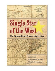 Single Star of the West: The Republic of Texas, 1836-1845