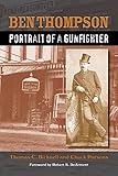 Ben Thompson: Portrait of a Gunfighter (Volume 20) (A.C. Greene Series)
