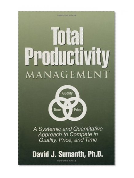 Total Productivity Management (TPmgt): A Systemic and Quantitative Approach to Compete in Quality, Price and Time