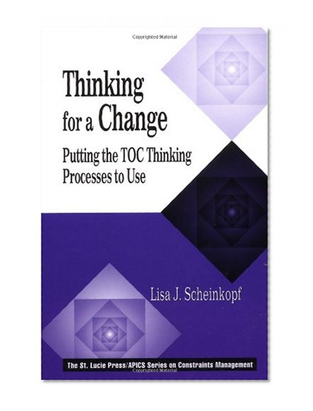Thinking for a Change: Putting the TOC Thinking Processes to Use (The CRC Press Series on Constraints Management)
