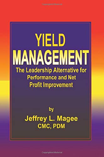 Yield ManagementThe Leadership Alternative for Performance and Net Profit Improvement