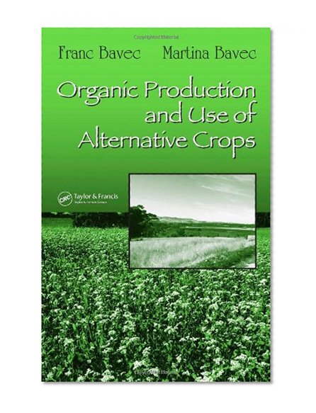 Organic Production and Use of Alternative Crops (Books in Soils, Plants, and the Environment)