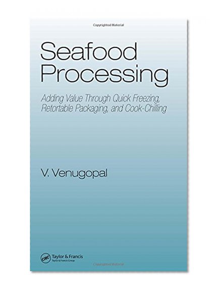 Seafood Processing: Adding Value Through Quick Freezing, Retortable Packaging, and Cook-Chilling (Food Science and Technology (CRC Press))