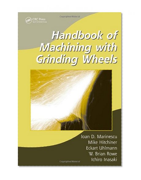 Handbook of Machining with Grinding Wheels (Manufacturing, Engineering and Materials Processing)