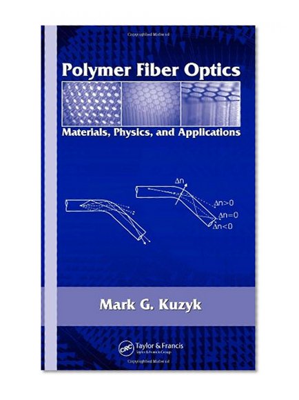 Polymer Fiber Optics: Materials, Physics, and Applications (Optical Science and Engineering)