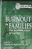 Burnout in Families: The Systemic Costs of Caring (Volume 1)