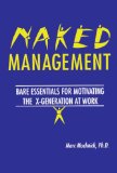 Naked Management: Bare Essentials For Motivating The X-Generation At Work (New Directions in Anthropology; 1)