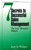 7 Secrets to Successful Sales Management: The Sales Manager's Manual