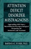Attention Deficit Disorder Misdiagnosis: Approaching ADD from a Brain-Behavior/Neuropsychological Perspective for Assessment and Treatment