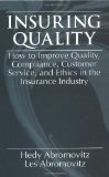 Insuring QualityHow to Improve Quality, Compliance, Customer Service, and Ethics in the Insurance Industry