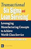 Transactional Six Sigma and Lean Servicing: Leveraging Manufacturing Concepts to Achieve World-Class Service