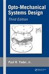 Opto-Mechanical Systems Design, Third Edition (Optical Science and Engineering)
