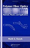 Polymer Fiber Optics: Materials, Physics, and Applications (Optical Science and Engineering)