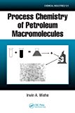 Process Chemistry of Petroleum Macromolecules (Chemical Industries)