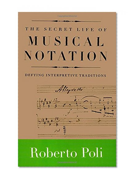 Book Cover The Secret Life of Musical Notation: Defying Interpretive Traditions (Amadeus)