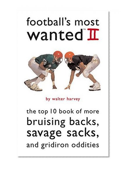 Football's Most Wanted II: The Top 10 Book of More Bruising Backs, Savage Sacks, and Gridiron Oddities (Most Wanted)