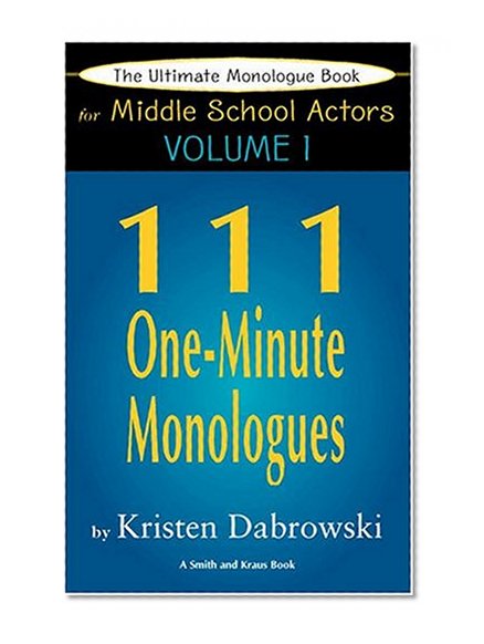 Book Cover The Ultimate Monologue Book for Middle School Actors Vol. I: 111 One-Minute Monologues