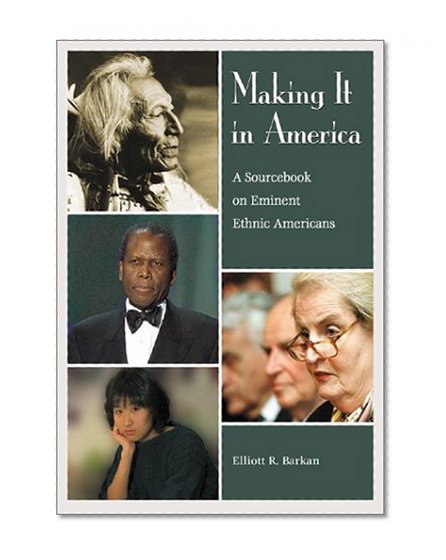Making It in America: A Sourcebook on Eminent Ethnic Americans