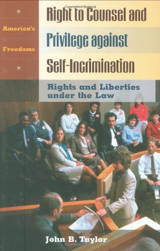 Right to Counsel and Privilege against Self-Incrimination: Rights and Liberties under the Law (America's Freedoms)