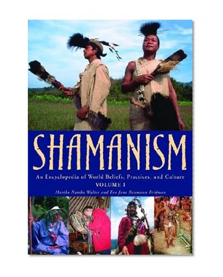 Shamanism: An Encyclopedia of World Beliefs, Practices, and Culture (2 Volume Set)
