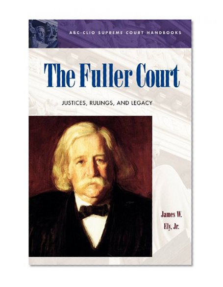 The Fuller Court: Justices, Rulings, and Legacy (ABC-CLIO Supreme Court Handbooks)