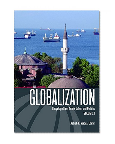 Globalization: Encyclopedia of Trade, Labor, and Politics (2 vol. set)