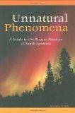 Unnatural Phenomena: A Guide to the Bizarre Wonders of North America