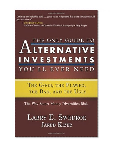 Book Cover The Only Guide to Alternative Investments You'll Ever Need: The Good, the Flawed, the Bad, and the Ugly