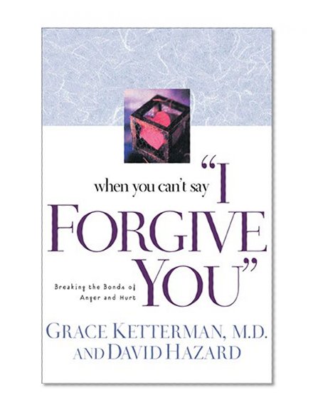 When You Can't Say "I Forgive You": Breaking the Bonds of Anger and Hurt
