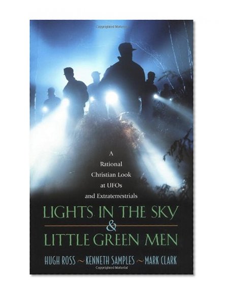 Lights in the Sky & Little Green Men: A Rational Christian Look at UFOs and Extraterrestrials