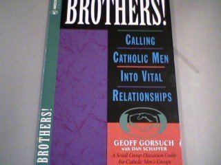 BROTHERS! Calling Catholic Men Into Vital Relationshiops. (A Small Group Discussion Guide for Catholic Men's Groups)