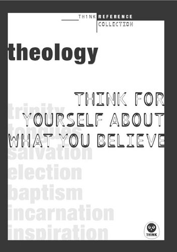 Book Cover Theology: Think for yourself about what you believe (TH1NK Reference Collection)