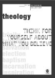 Theology: Think for yourself about what you believe (TH1NK Reference Collection)