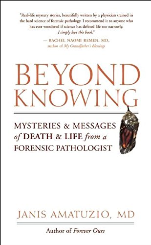 Book Cover Beyond Knowing: Mysteries and Messages of Death and Life from a Forensic Pathologist