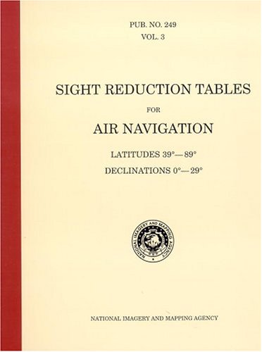 PUB 249 Sight Reduction Tables for Air Navigation, Volume 3: Latitudes 39° to 89° Declinations 0° to 29°
