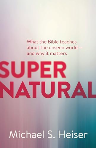 Book Cover Supernatural: What the Bible Teaches About the Unseen World - and Why It Matters