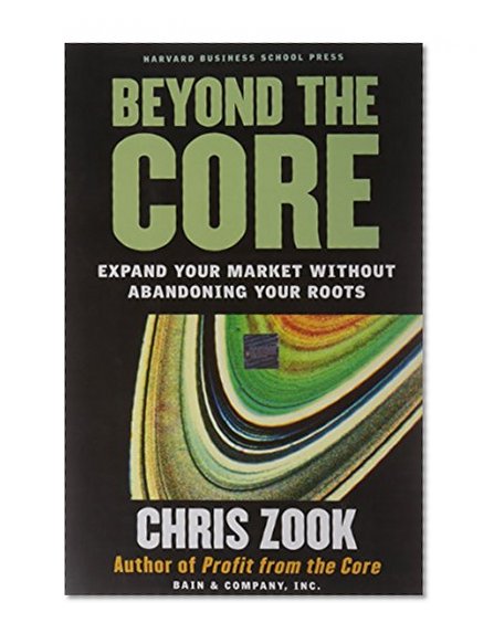 Book Cover Beyond the Core: Expand Your Market Without Abandoning Your Roots