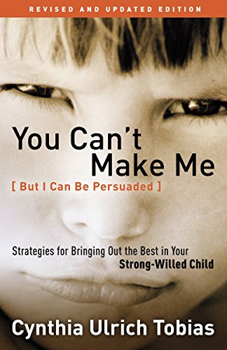 Book Cover You Can't Make Me (But I Can Be Persuaded), Revised and Updated Edition: Strategies for Bringing Out the Best in Your Strong-Willed Child