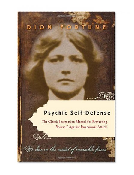 Book Cover Psychic Self-Defense: The Classic Instruction Manual for Protecting Yourself Against Paranormal Attack
