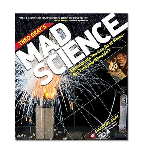 Book Cover Theo Gray's Mad Science: Experiments You Can do At Home - But Probably Shouldn't