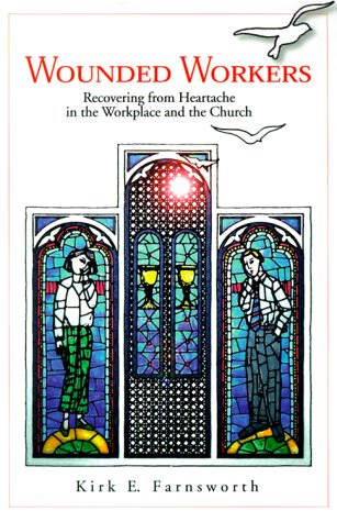 Wounded Workers: Recovering from Heartache in the Workplace and the Church