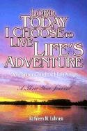 Lord, Today I Choose to Live Life's Adventures: 365 Inspirational Thoughts with Bible Passages