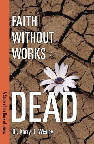 Faith Without Works Is Dead: A Study of the Book of James