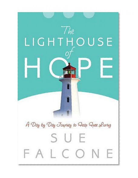 The Lighthouse of Hope: A Day by Day Journey to Fear Free Living
