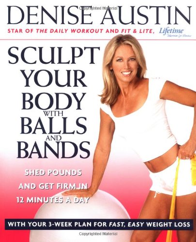 Book Cover Sculpt Your Body with Balls and Bands: Shed Pounds and Get Firm in 12 Minutes a Day (With Your 3-Week Plan for Fast, Easy Weight Loss)
